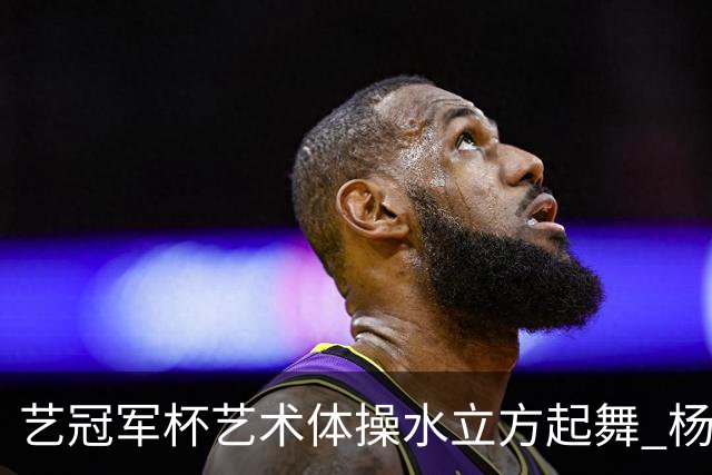 艺冠军杯艺术体操水立方起舞 杨凌赵蕊蕊道贺